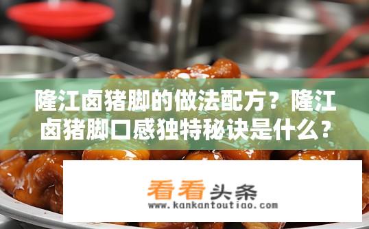 隆江卤猪脚的做法配方？隆江卤猪脚口感独特秘诀是什么？