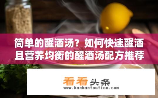 简单的醒酒汤？如何快速醒酒且营养均衡的醒酒汤配方推荐？