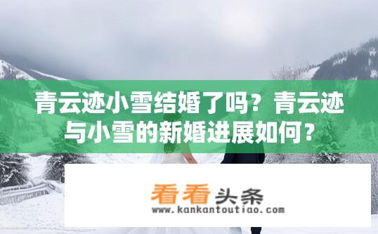 青云迹小雪结婚了吗？青云迹与小雪的新婚进展如何？