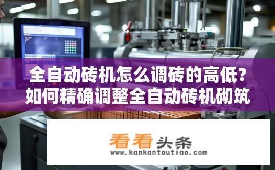 全自动砖机怎么调砖的高低？如何精确调整全自动砖机砌筑高度?