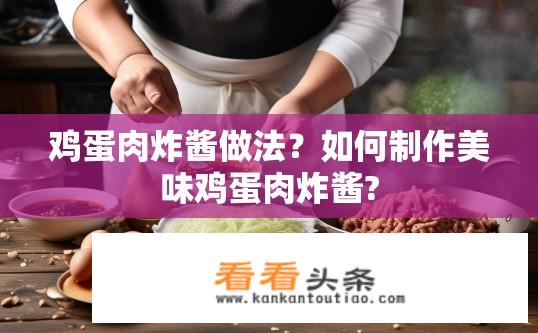 鸡蛋肉炸酱做法？如何制作美味鸡蛋肉炸酱?