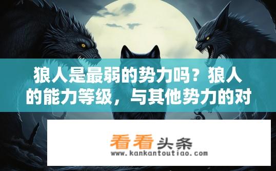 狼人是最弱的势力吗？狼人的能力等级，与其他势力的对比