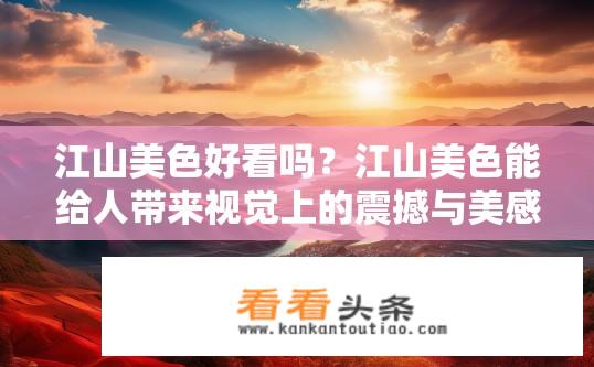 江山美色好看吗？江山美色能给人带来视觉上的震撼与美感吗？
