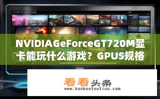 NVIDIAGeForceGT720M显卡能玩什么游戏？GPUS规格及性能表现，NVIDIA GeForce GT720M能否畅玩哪些高画质、中等难度的游戏?