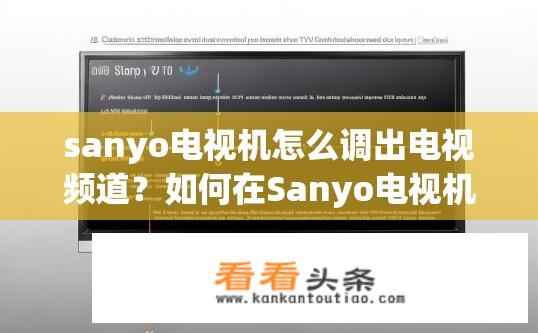 sanyo电视机怎么调出电视频道？如何在Sanyo电视机上找到并调整电视节目频道?
