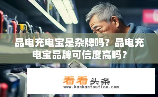品电充电宝是杂牌吗？品电充电宝品牌可信度高吗？