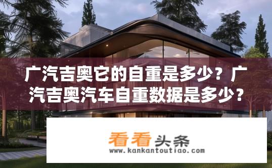 广汽吉奥它的自重是多少？广汽吉奥汽车自重数据是多少？