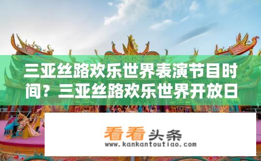 三亚丝路欢乐世界表演节目时间？三亚丝路欢乐世界开放日表演时间表公布，具体日期、表演项目及详细安排有哪些?