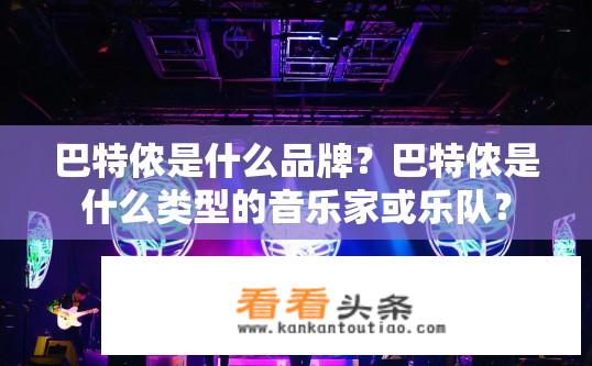 巴特侬是什么品牌？巴特侬是什么类型的音乐家或乐队？