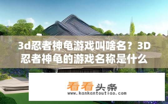 3d忍者神龟游戏叫啥名？3D忍者神龟的游戏名称是什么?
