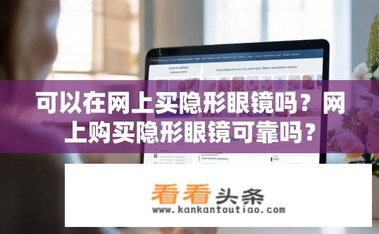 可以在网上买隐形眼镜吗？网上购买隐形眼镜可靠吗？