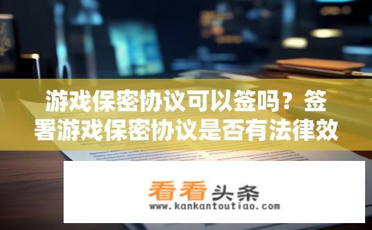 游戏保密协议可以签吗？签署游戏保密协议是否有法律效力?