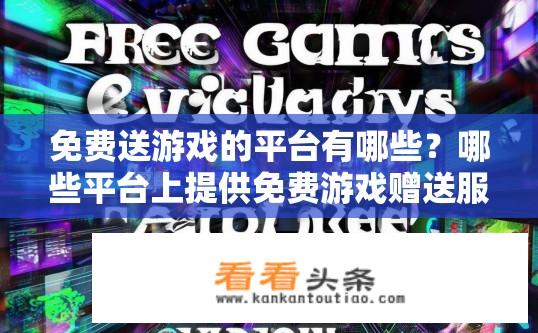 免费送游戏的平台有哪些？哪些平台上提供免费游戏赠送服务?