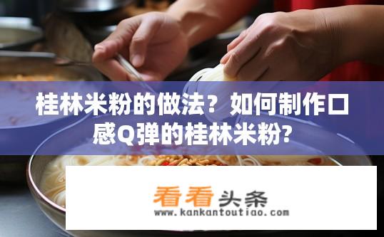桂林米粉的做法？如何制作口感Q弹的桂林米粉?