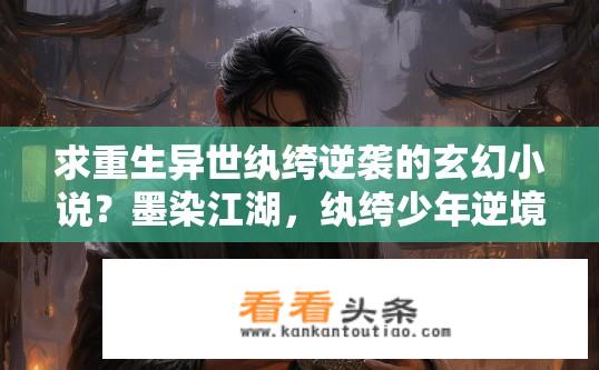 求重生异世纨绔逆袭的玄幻小说？墨染江湖，纨绔少年逆境重生，掌权之路从黑道崛起吗？