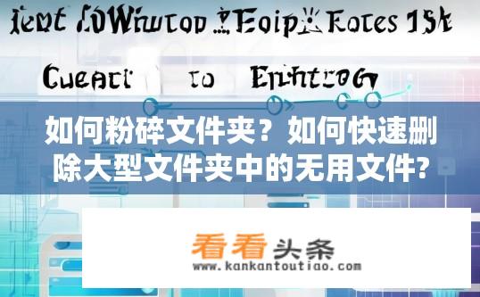 如何粉碎文件夹？如何快速删除大型文件夹中的无用文件?
