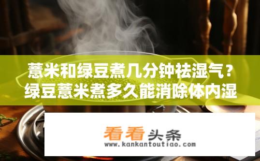薏米和绿豆煮几分钟祛湿气？绿豆薏米煮多久能消除体内湿气？