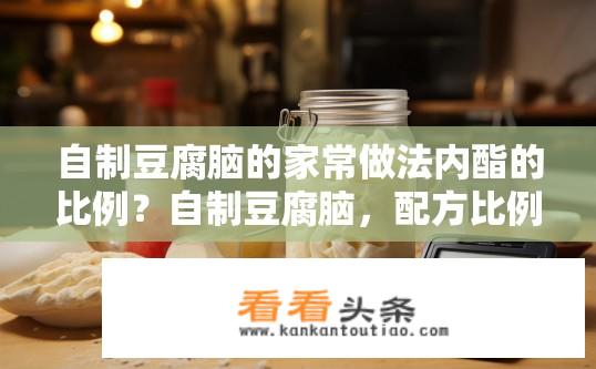 自制豆腐脑的家常做法内酯的比例？自制豆腐脑，配方比例中的内酯含量计算方法是什么？