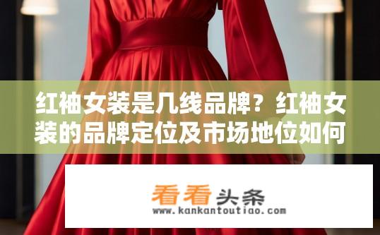 红袖女装是几线品牌？红袖女装的品牌定位及市场地位如何？
