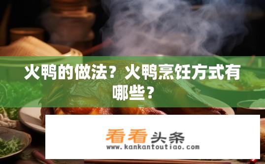 火鸭的做法？火鸭烹饪方式有哪些？