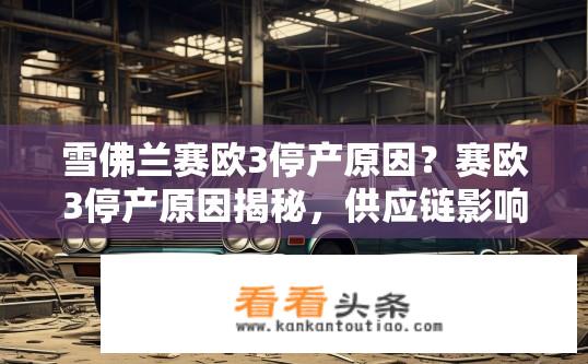 雪佛兰赛欧3停产原因？赛欧3停产原因揭秘，供应链影响、市场需求变化、市场竞争加剧等多因素综合作用。