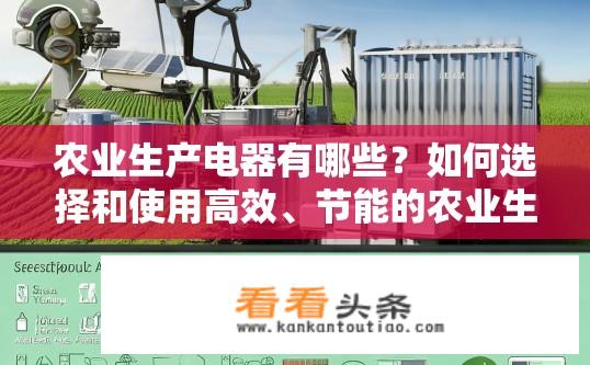 农业生产电器有哪些？如何选择和使用高效、节能的农业生产电器?