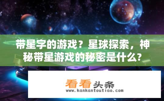 带星字的游戏？星球探索，神秘带星游戏的秘密是什么?