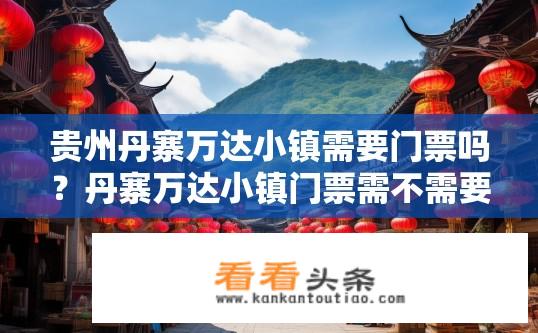 贵州丹寨万达小镇需要门票吗？丹寨万达小镇门票需不需要购票？