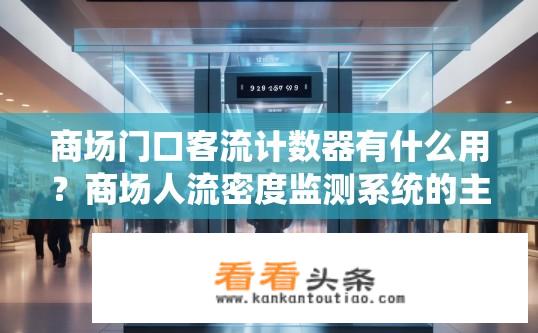 商场门口客流计数器有什么用？商场人流密度监测系统的主要功能与作用是什么?