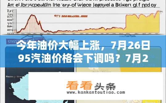 今年油价大幅上涨，7月26日95汽油价格会下调吗？7月26日全国油价下降幅度如何？95汽油价格最新降价预估分析