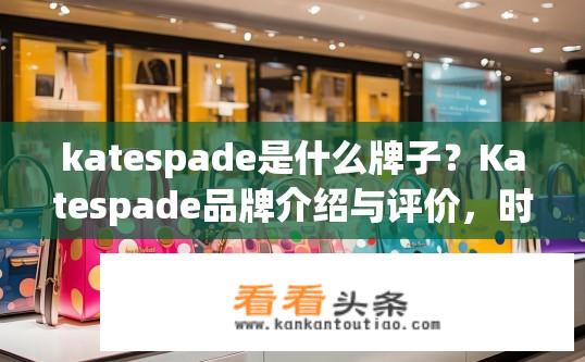 katespade是什么牌子？Katespade品牌介绍与评价，时尚品牌还是质量口碑?