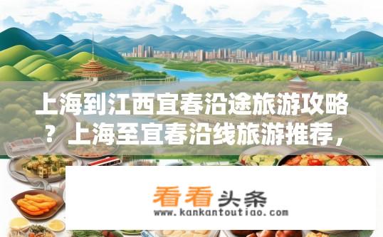 上海到江西宜春沿途旅游攻略？上海至宜春沿线旅游推荐，必游景点、美食体验、交通方式详解及攻略