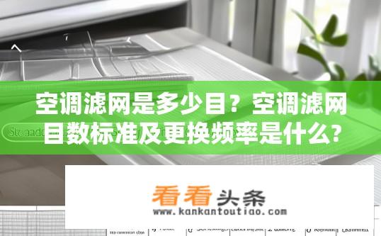 空调滤网是多少目？空调滤网目数标准及更换频率是什么?