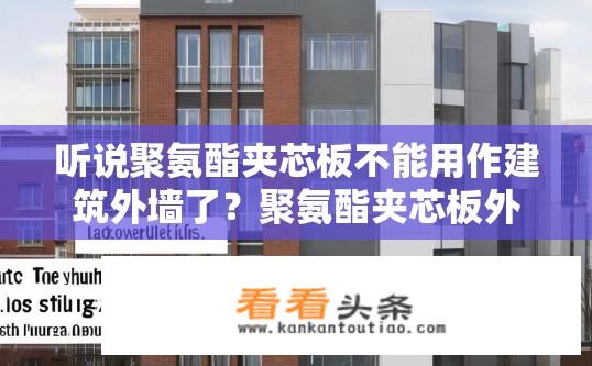 听说聚氨酯夹芯板不能用作建筑外墙了？聚氨酯夹芯板外墙究竟能否应用于建筑业？