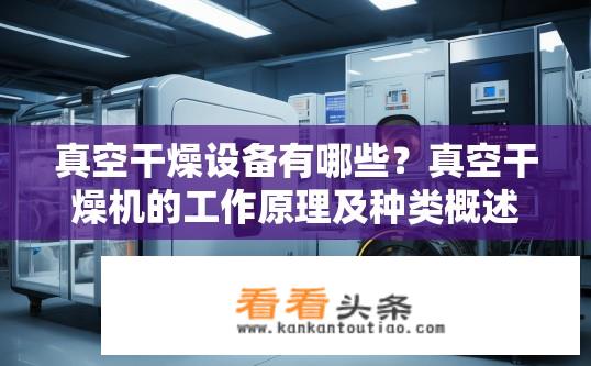 真空干燥设备有哪些？真空干燥机的工作原理及种类概述，剖析各类常见真空干燥设备的特点与应用领域