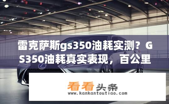 雷克萨斯gs350油耗实测？GS350油耗真实表现，百公里油耗多少？
