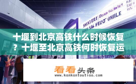 十堰到北京高铁什么时候恢复？十堰至北京高铁何时恢复运营？