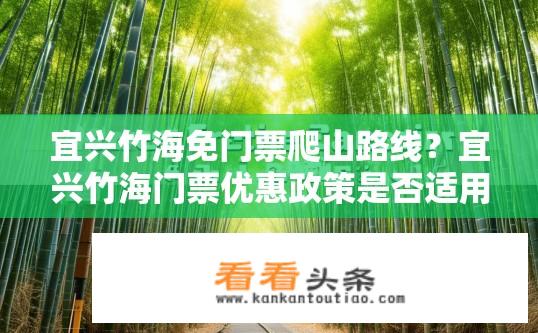 宜兴竹海免门票爬山路线？宜兴竹海门票优惠政策是否适用于爬山？