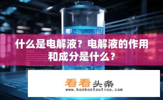 什么是电解液？电解液的作用和成分是什么？