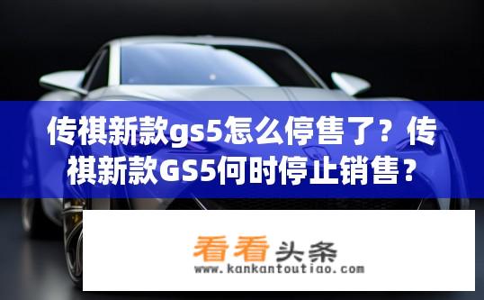 传祺新款gs5怎么停售了？传祺新款GS5何时停止销售？