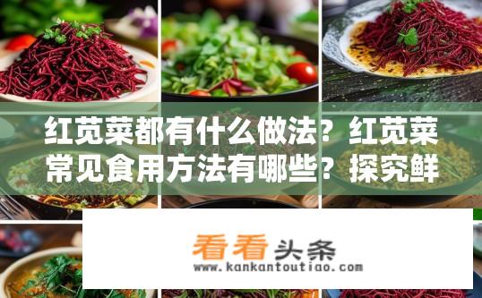 红苋菜都有什么做法？红苋菜常见食用方法有哪些？探究鲜美滋味的秘密!