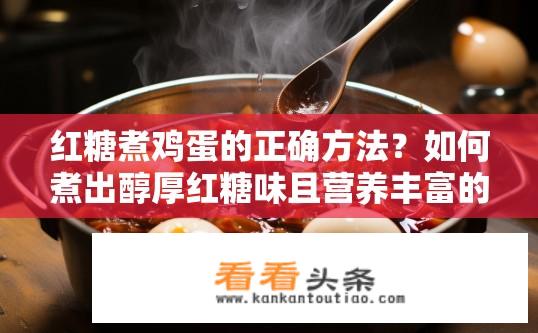 红糖煮鸡蛋的正确方法？如何煮出醇厚红糖味且营养丰富的鸡蛋呢？