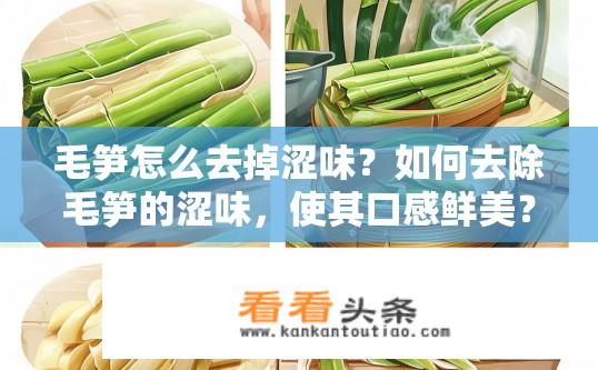 毛笋怎么去掉涩味？如何去除毛笋的涩味，使其口感鲜美？