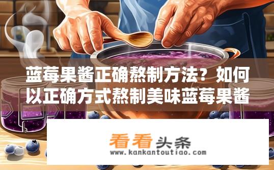 蓝莓果酱正确熬制方法？如何以正确方式熬制美味蓝莓果酱？
