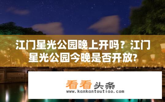 江门星光公园晚上开吗？江门星光公园今晚是否开放?