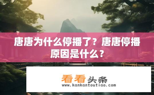 唐唐为什么停播了？唐唐停播原因是什么？