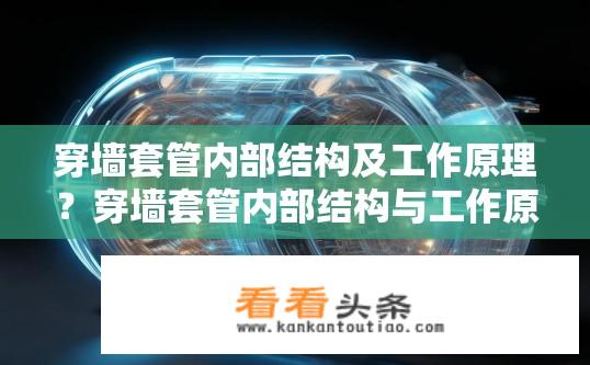 穿墙套管内部结构及工作原理？穿墙套管内部结构与工作原理解析？