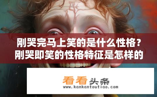 刚哭完马上笑的是什么性格？刚哭即笑的性格特征是怎样的？