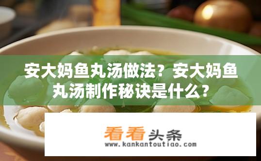 安大妈鱼丸汤做法？安大妈鱼丸汤制作秘诀是什么？
