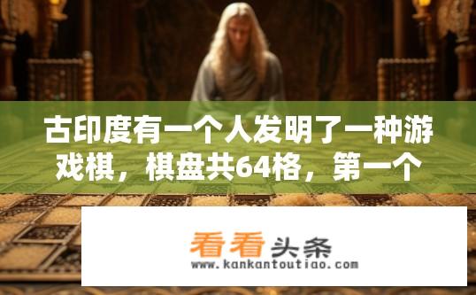 古印度有一个人发明了一种游戏棋，棋盘共64格，第一个格子里放一粒米，第二个格子里放2粒米，第三个？棋盘游戏棋粒递增之谜，第三格放几粒米？